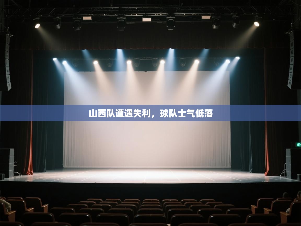 开云体育赛事比分直播-山西队遭遇失利,球队士气低落