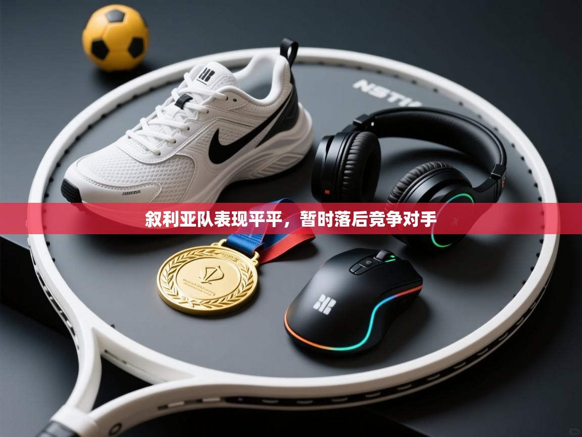 开云体育注册下载-叙利亚队表现平平,暂时落后竞争对手 第3张