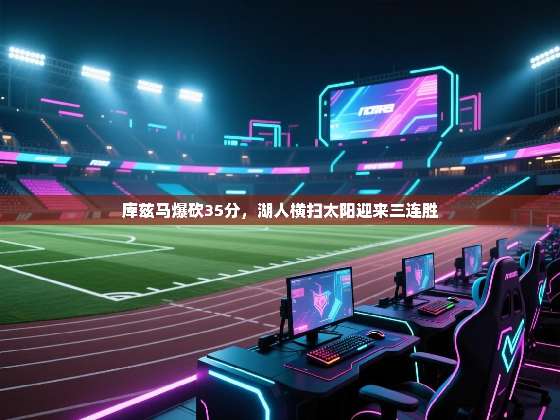开云体育在线玩-库兹马爆砍35分，湖人横扫太阳迎来三连胜  第1张