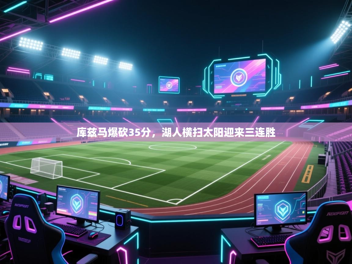 开云体育在线玩-库兹马爆砍35分，湖人横扫太阳迎来三连胜  第3张