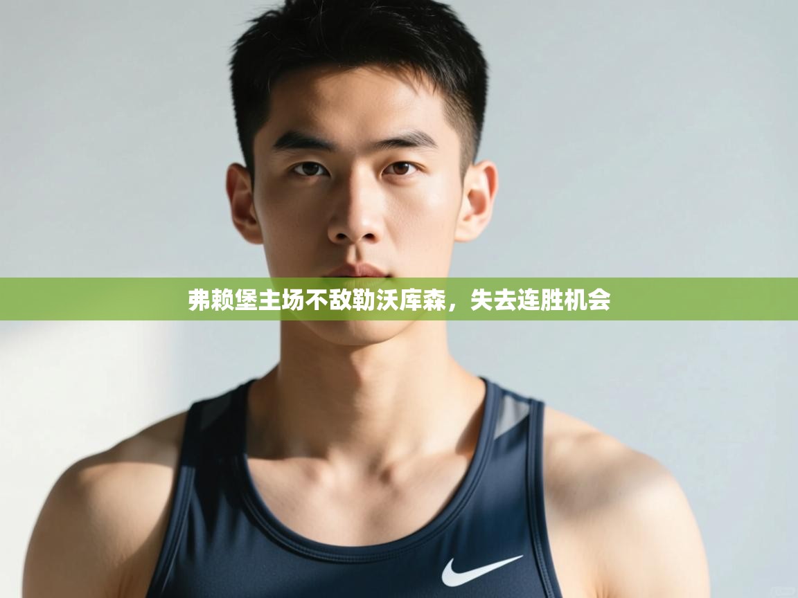 开云体育app登录入口-弗赖堡主场不敌勒沃库森,失去连胜机会 第1张