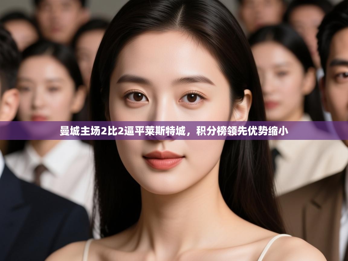 云开体育app登录入口-曼城主场2比2逼平莱斯特城，积分榜领先优势缩小  第2张