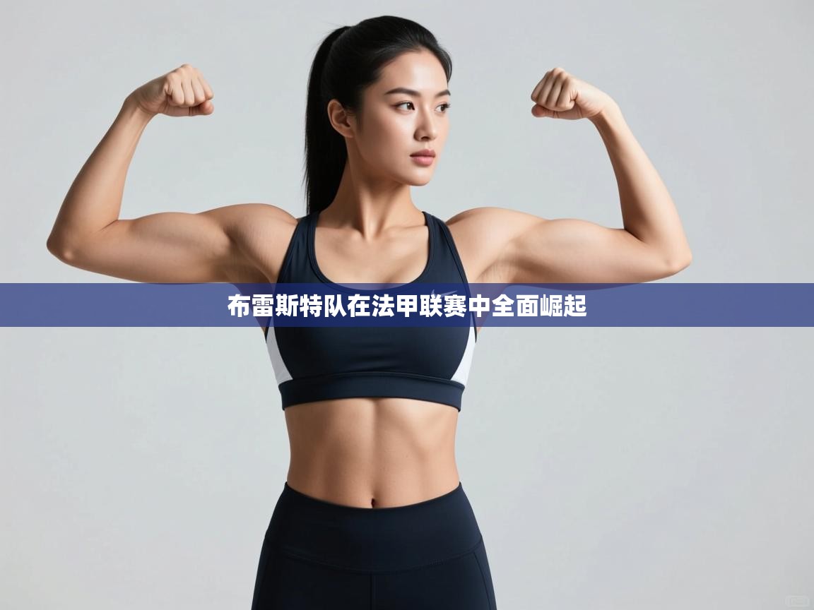 开云体育app在线-布雷斯特队在法甲联赛中全面崛起