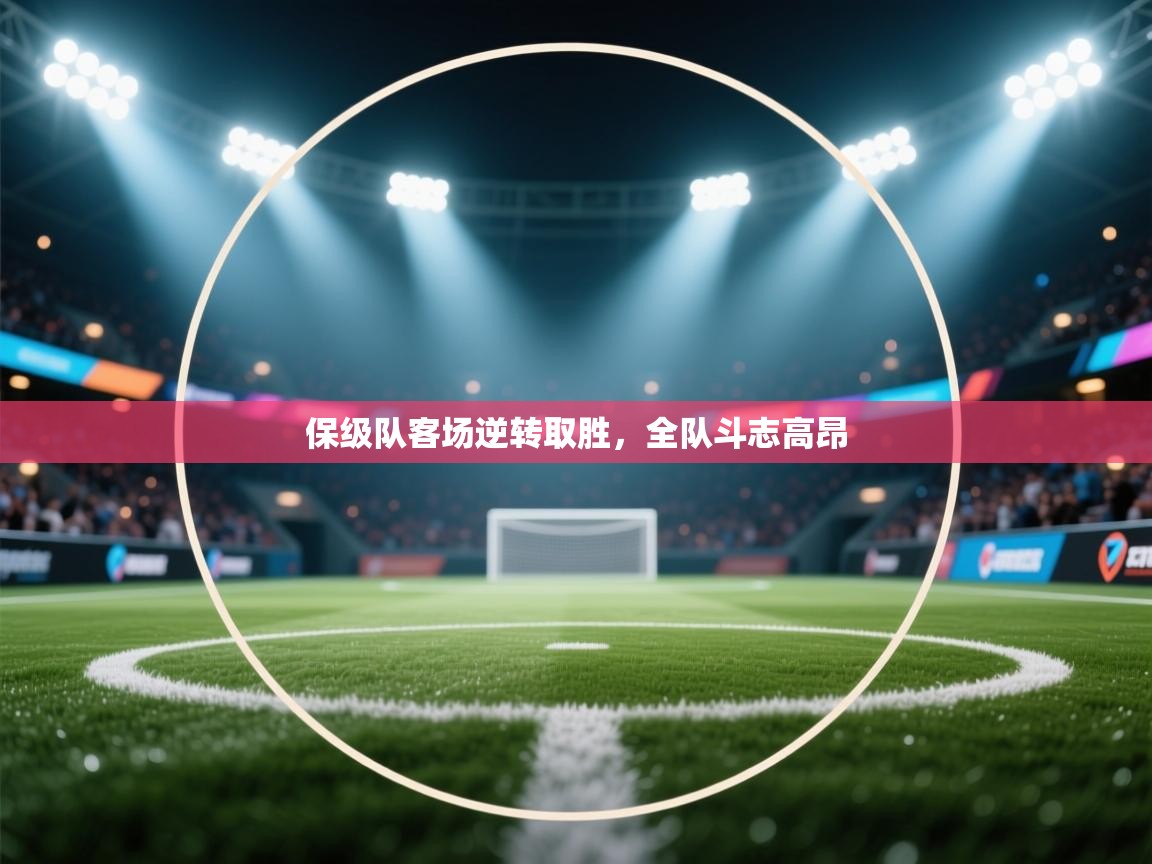 开云体育app-保级队客场逆转取胜，全队斗志高昂  第3张