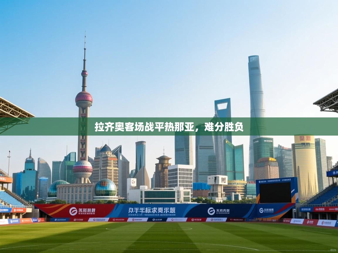 开云体育官方版下载-拉齐奥客场战平热那亚，难分胜负