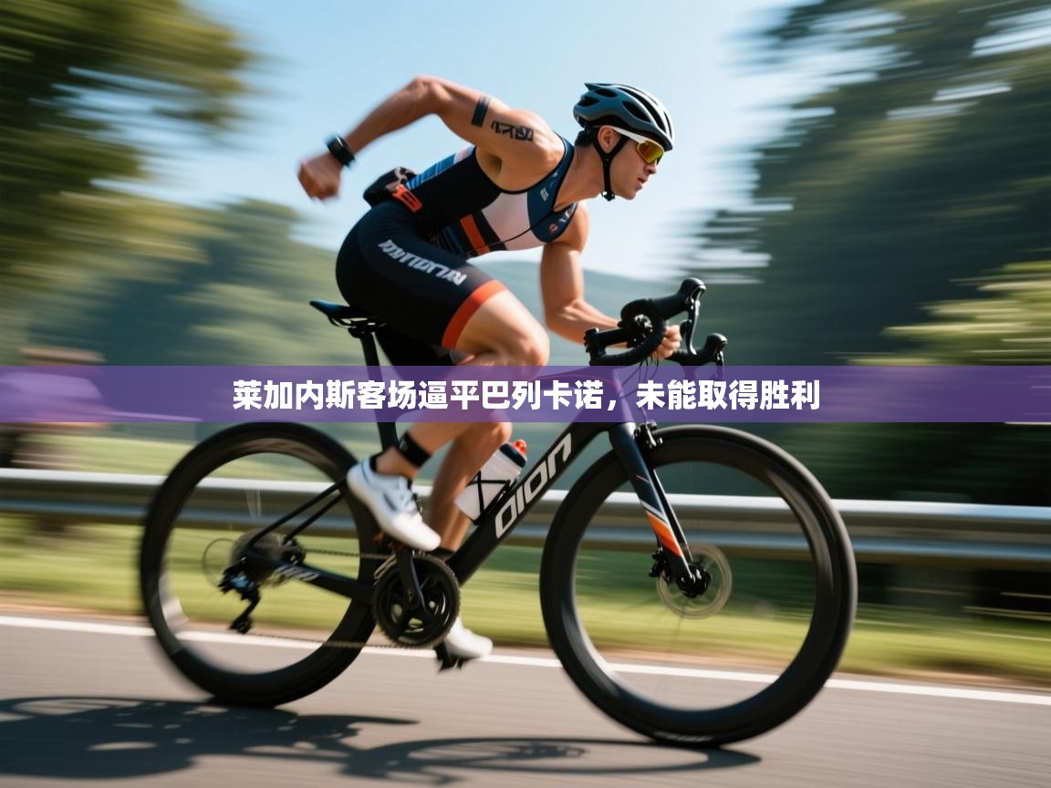 开云入口-莱加内斯客场逼平巴列卡诺，未能取得胜利  第4张