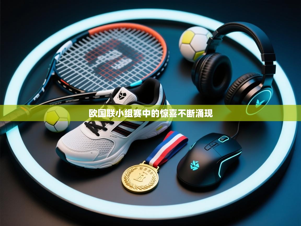 开云体育联赛专题页-欧国联小组赛中的惊喜不断涌现  第2张