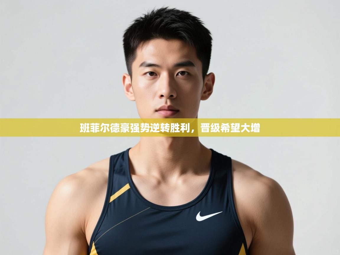 开云体育app安装-班菲尔德豪强势逆转胜利，晋级希望大增  第2张