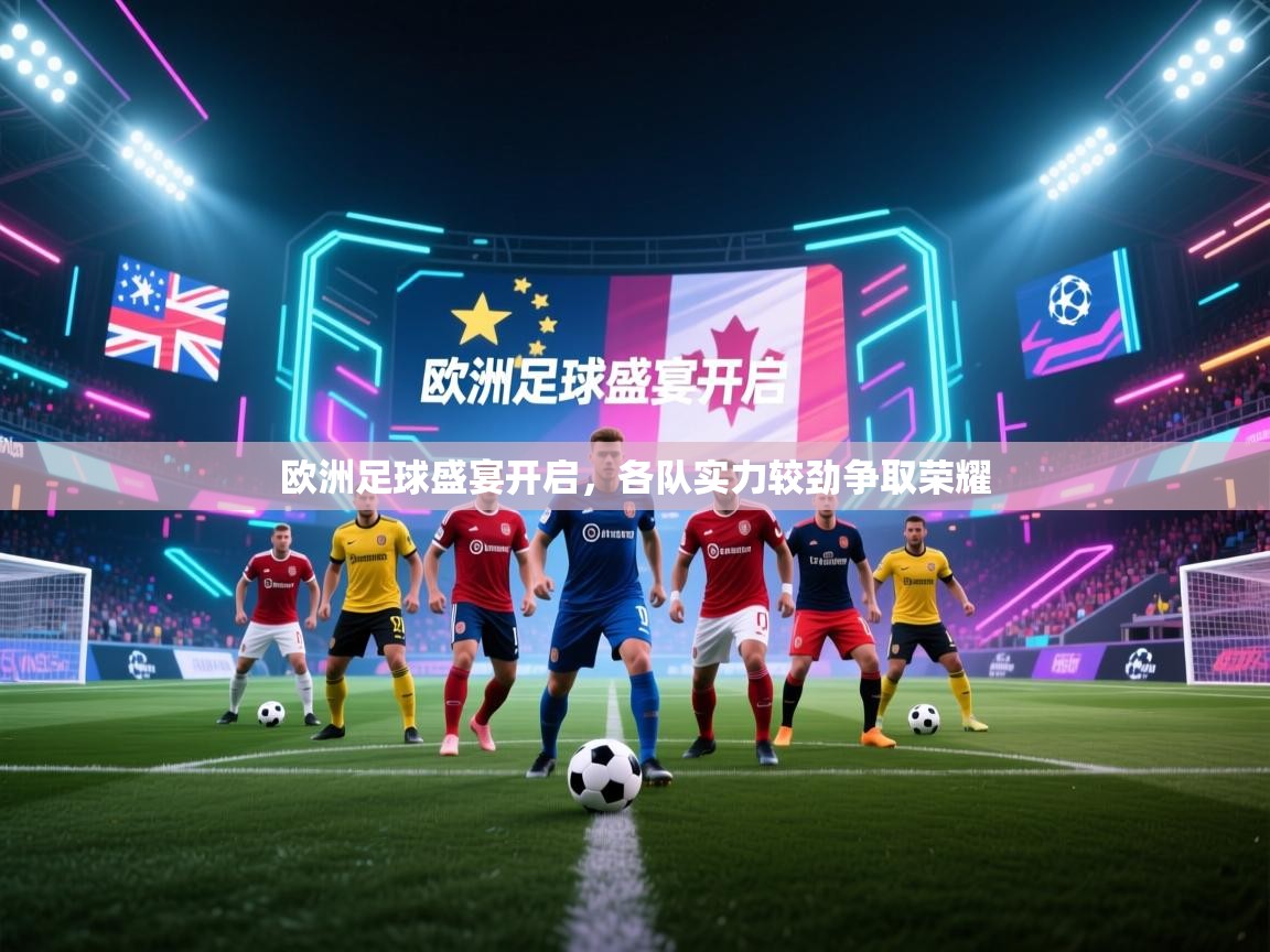 开云体育app网页版入口-欧洲足球盛宴开启，各队实力较劲争取荣耀  第3张