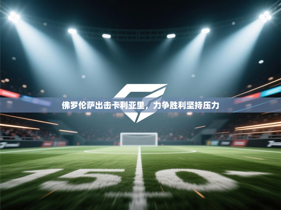 开云体育在线-佛罗伦萨出击卡利亚里,力争胜利坚持压力 第4张