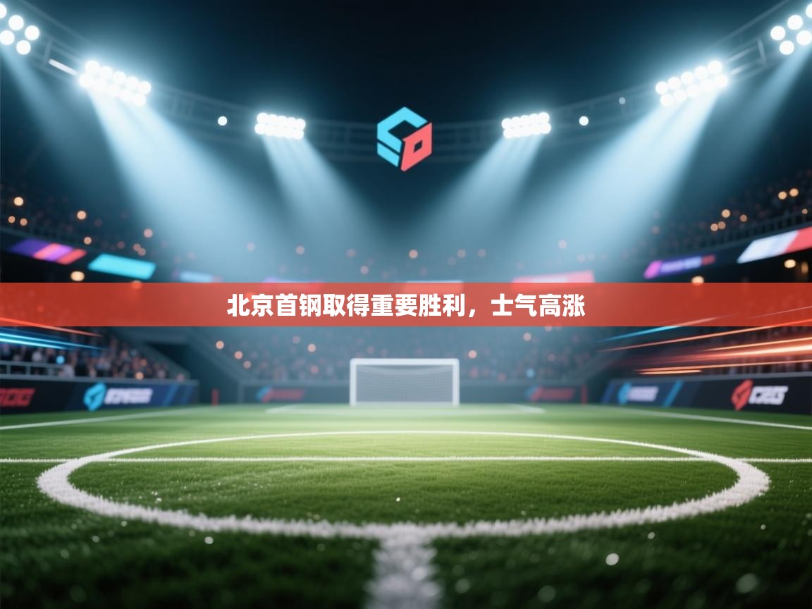 开云体育入口下载-北京首钢取得重要胜利，士气高涨