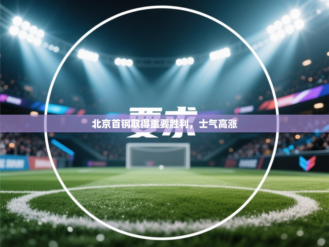 开云体育入口下载-北京首钢取得重要胜利，士气高涨  第3张