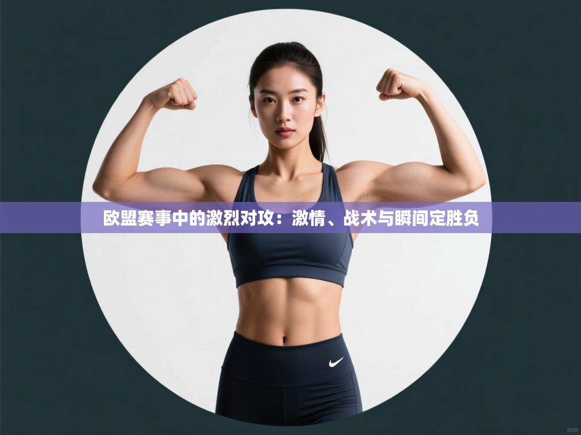 开云体育工单提交入口-欧盟赛事中的激烈对攻:激情、战术与瞬间定胜负 第4张